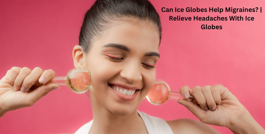 Can Ice Globes Help Migraines? | Relieve Headaches With Ice Globes
