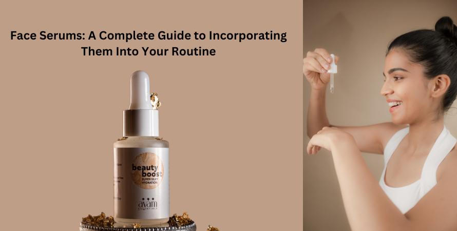 Face Serums: A Complete Guide to Incorporating Them Into Your Routine